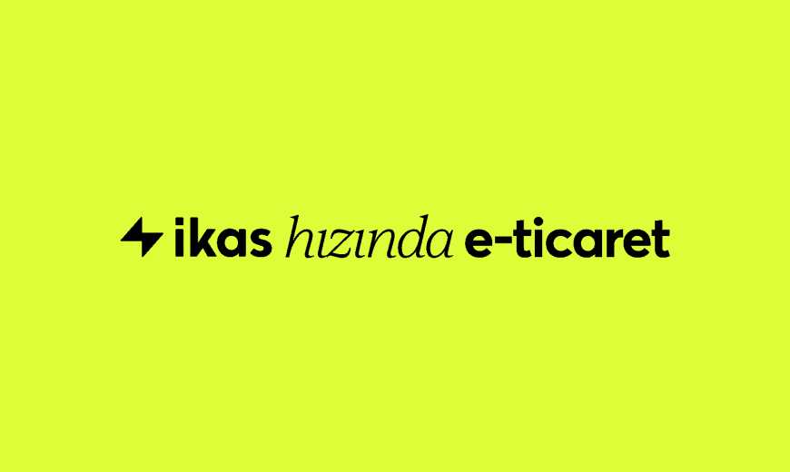 İkas E-Ticaret Entegrasyonu ve Avantajları