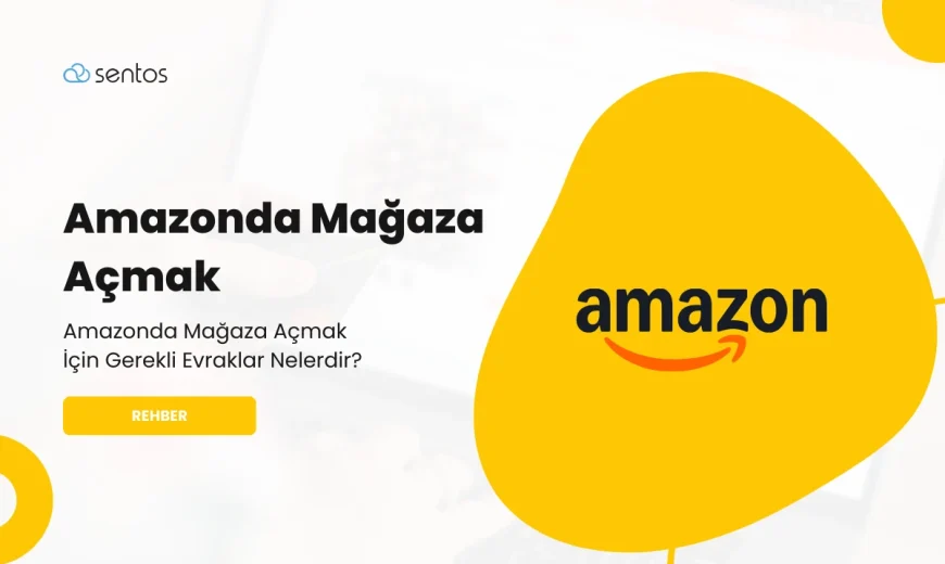 Amazon'da Mağaza Açmak İçin Gerekli Evraklar Nelerdir? Rehber