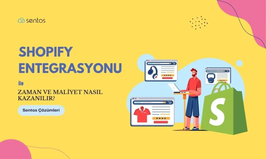 Shopify Entegrasyonu ile Zaman ve Maliyet Nasıl Kazanılır?